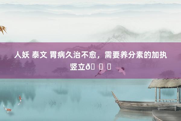 人妖 泰文 胃病久治不愈,需要养分素的加执竖立🙏