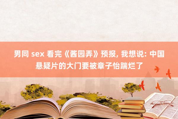 男同 sex 看完《酱园弄》预报, 我想说: 中国悬疑片的大门要被章子怡踹烂了
