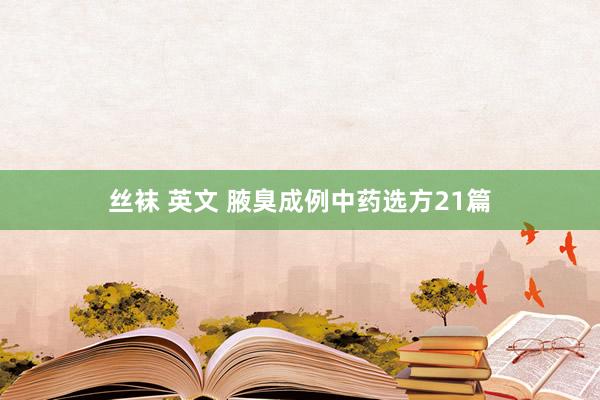 丝袜 英文 腋臭成例中药选方21篇